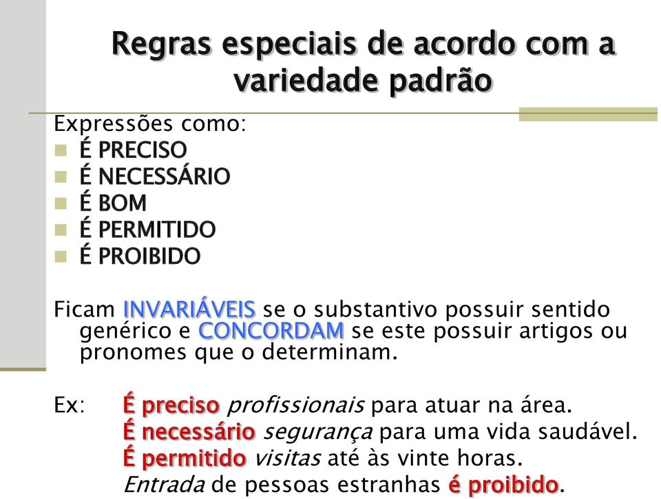 possuir artigos ou pronomes que o determinam. Ex: É preciso profissionais para atuar na área.