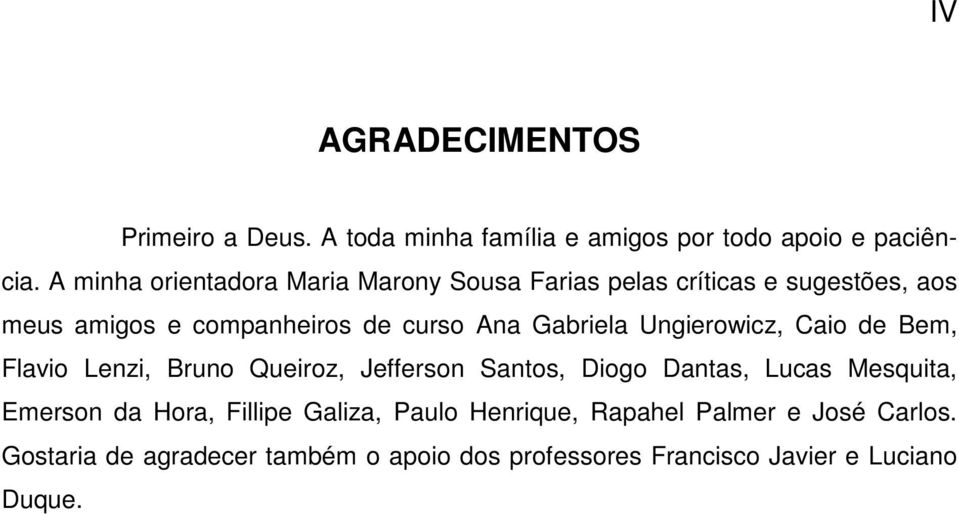 Gabriela Ungierowicz, Caio de Bem, Flavio Lenzi, Bruno Queiroz, Jefferson Santos, Diogo Dantas, Lucas Mesquita, Emerson