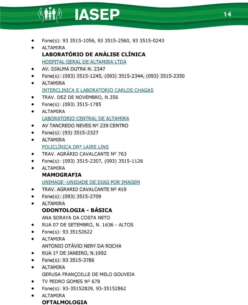 356 Fone(s): (093) 3515-1785 ALTAMIRA LABORATORIO CENTRAL DE ALTAMIRA Fone(s): (93) 3515-2327 ALTAMIRA AV TANCREDO NEVES Nº 239 CENTRO POLICLÍNICA DRª LAIRE LINS TRAV.