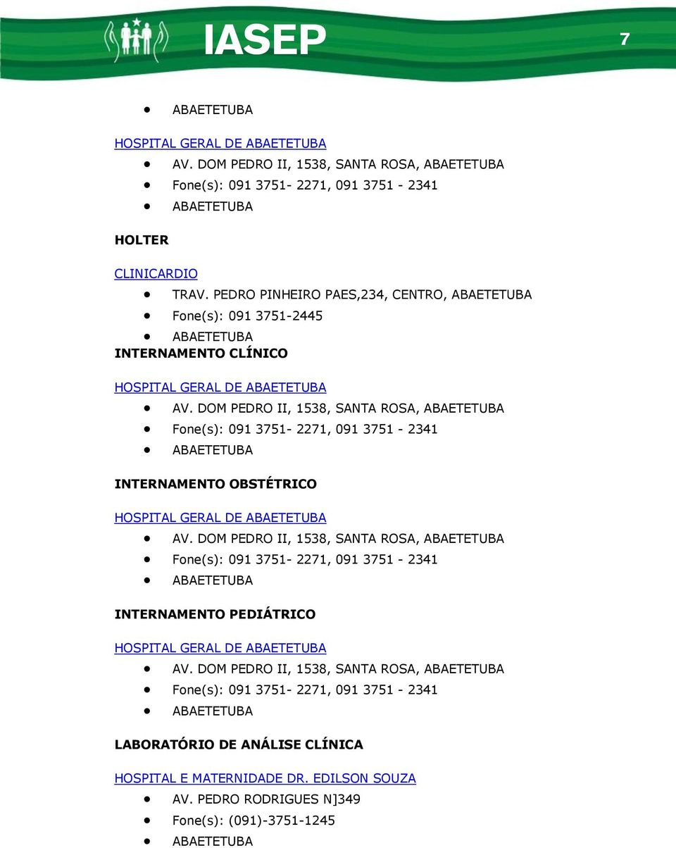 DOM PEDRO II, 1538, SANTA ROSA, ABAETETUBA INTERNAMENTO OBSTÉTRICO HOSPITAL GERAL DE ABAETETUBA Fone(s): 091 3751-2271, 091 3751-2341 ABAETETUBA AV.