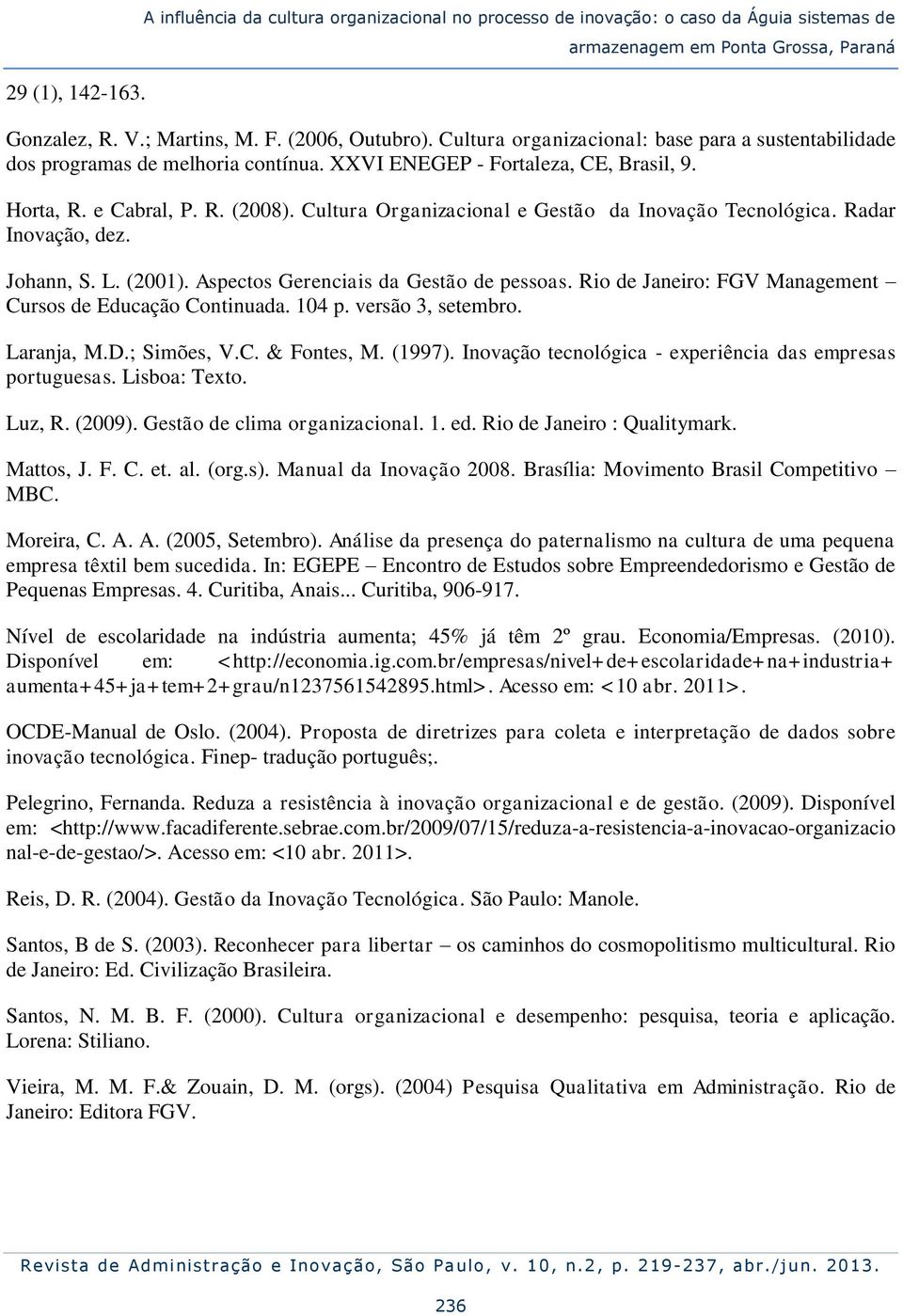 Cultura Organizacional e Gestão da Inovação Tecnológica. Radar Inovação, dez. Johann, S. L. (2001). Aspectos Gerenciais da Gestão de pessoas.