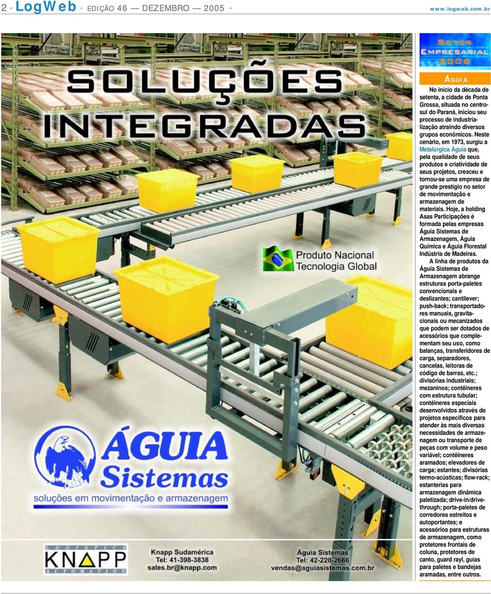 Neste cenário, em 1973, surgiu a Metalúrgica Águia que, pela qualidade de seus produtos e criatividade de seus projetos, cresceu e tornou-se uma empresa de grande prestígio no setor de movimentação e