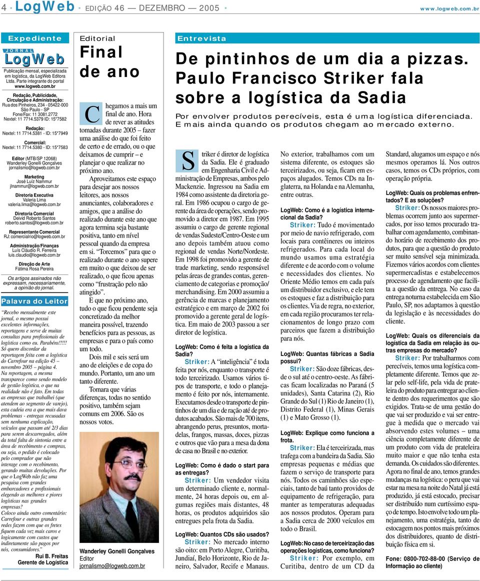 br Marketing José Luíz Nammur jlnammur@logweb.com.br Diretoria Executiva Valeria Lima valeria.lima@logweb.com.br Diretoria Comercial Deivid Roberto Santos roberto.santos@logweb.com.br Representante Comercial RJ: comercialrio@logweb.