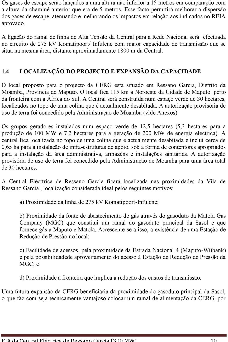 A ligação do ramal de linha de Alta Tensão da Central para a Rede Nacional será efectuada no circuito de 275 kv Komatipoort/ Infulene com maior capacidade de transmissão que se situa na mesma área,