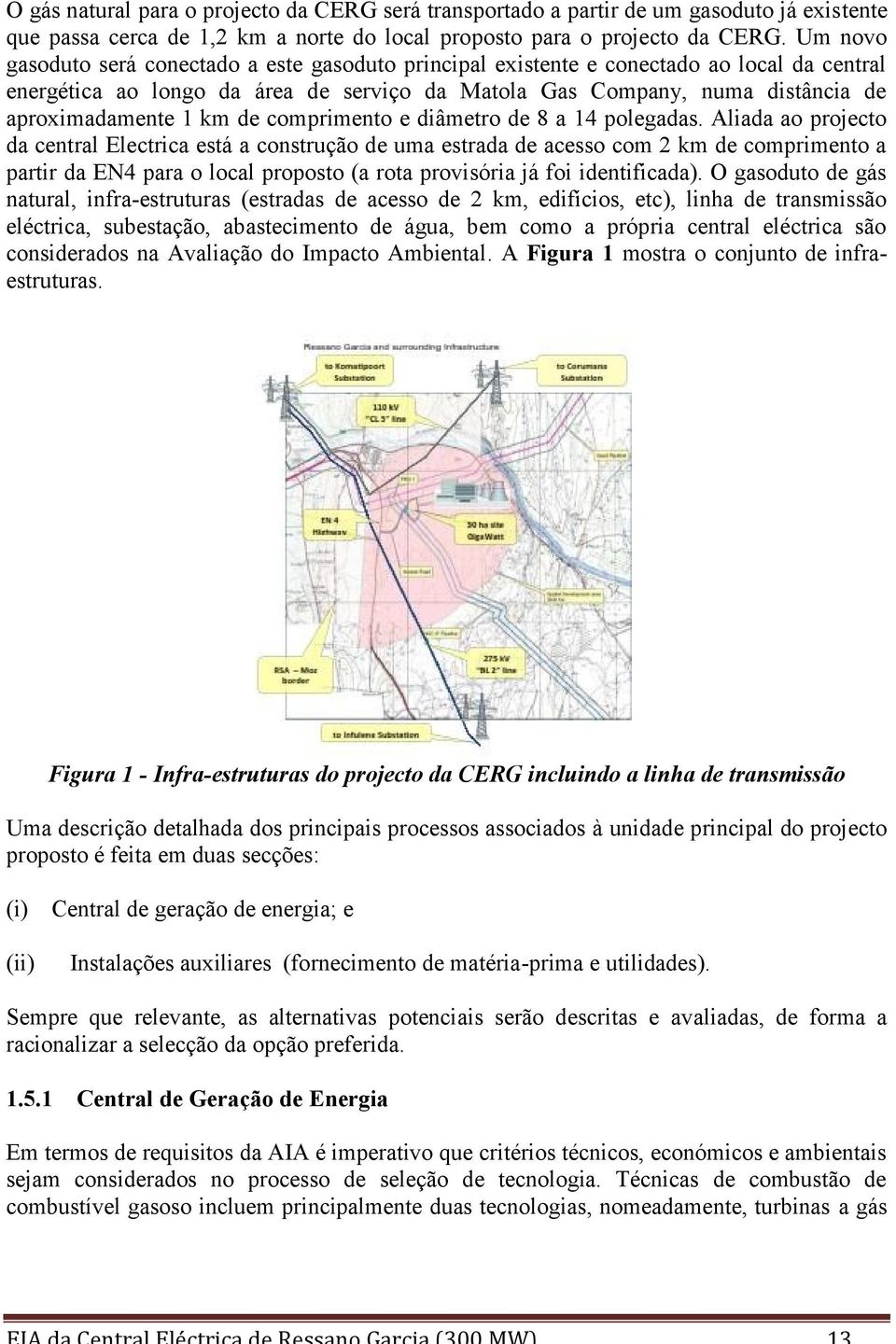 km de comprimento e diâmetro de 8 a 14 polegadas.