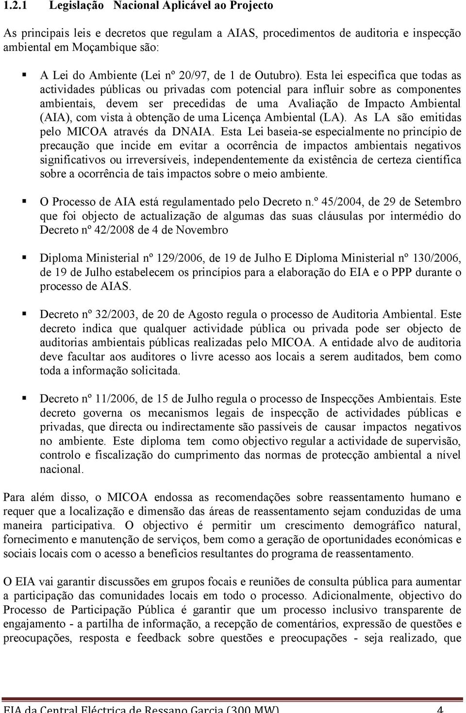 Esta lei especifica que todas as actividades públicas ou privadas com potencial para influir sobre as componentes ambientais, devem ser precedidas de uma Avaliação de Impacto Ambiental (AIA), com