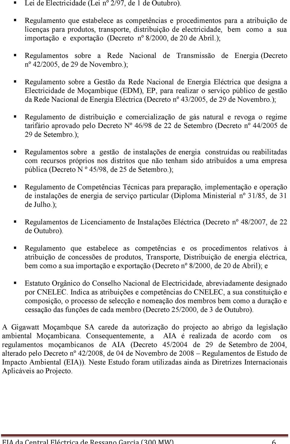 8/2000, de 20 de Abril.); Regulamentos sobre a Rede Nacional de Transmissão de Energia (Decreto nº 42/2005, de 29 de Novembro.