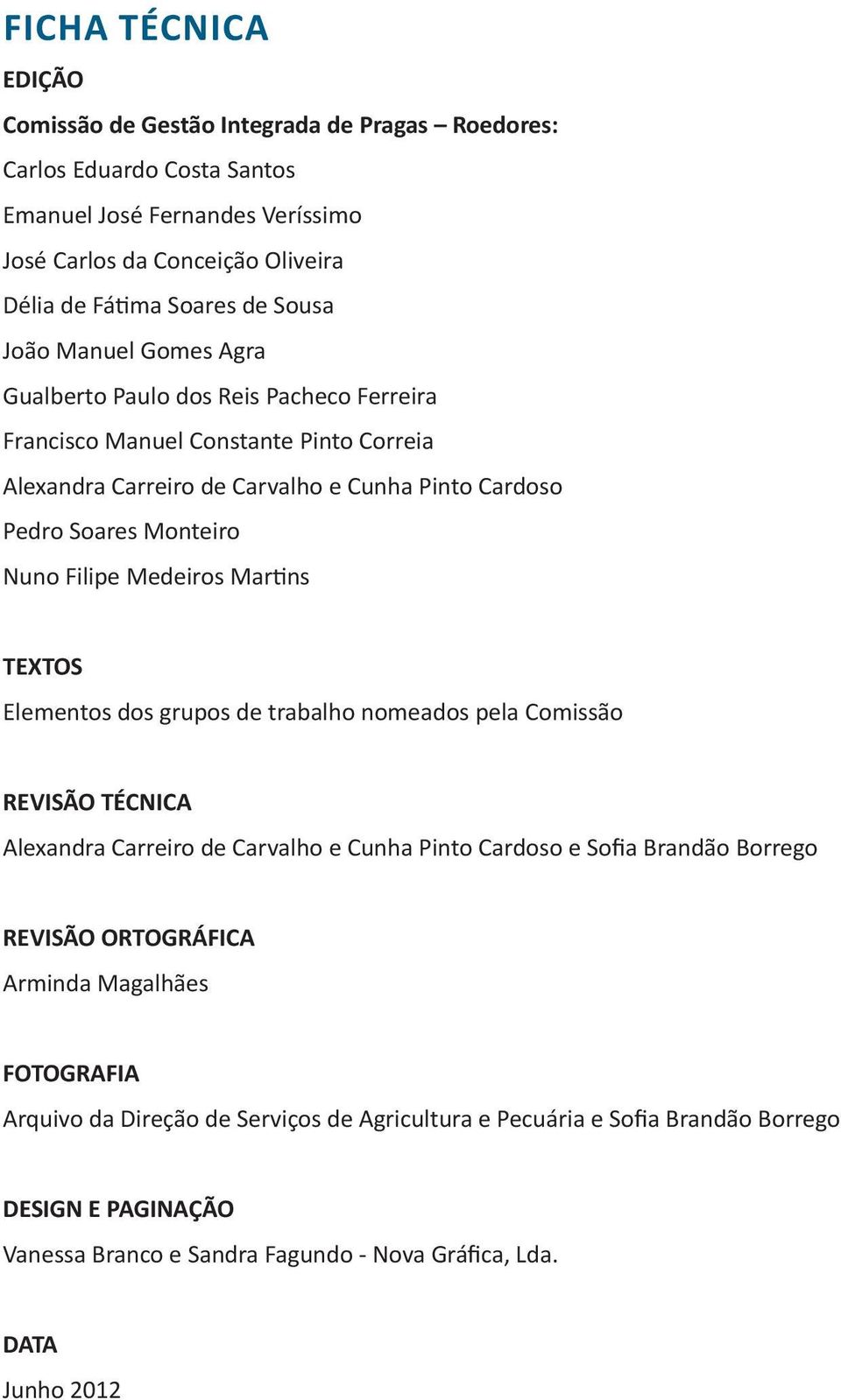 Filipe Medeiros Marns TEXTOS Elementos dos grupos de trabalho nomeados pela Comissão REVISÃO TÉCNICA Alexandra Carreiro de Carvalho e Cunha Pinto Cardoso e Sofia Brandão Borrego REVISÃO