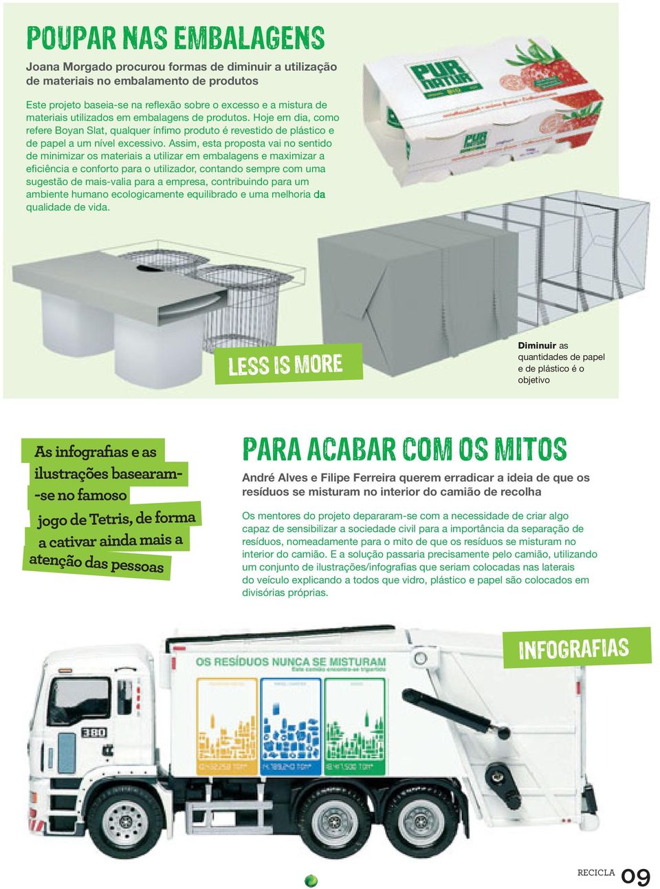 Assim, esta proposta vai no sentido de minimizar os materiais a utilizar em embalagens e maximizar a eficiência e conforto para o utilizador, contando sempre com uma sugestão de mais-valia para a