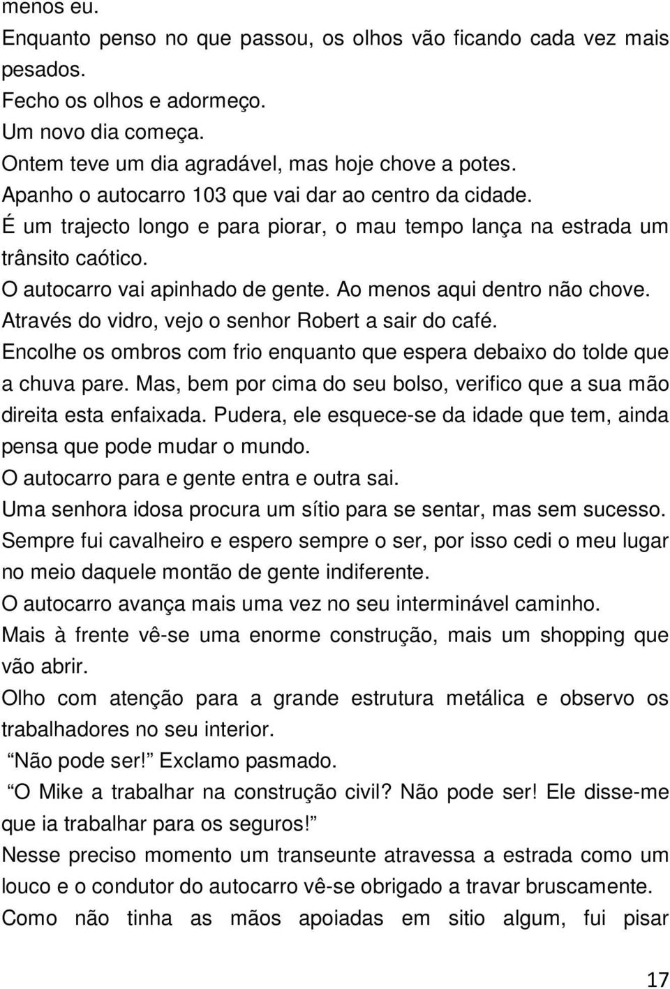 Ao menos aqui dentro não chove. Através do vidro, vejo o senhor Robert a sair do café. Encolhe os ombros com frio enquanto que espera debaixo do tolde que a chuva pare.