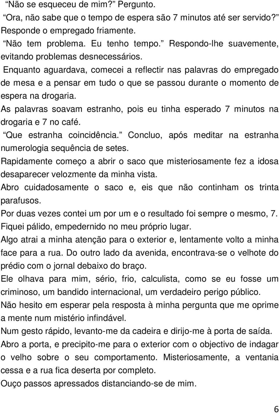 Enquanto aguardava, comecei a reflectir nas palavras do empregado de mesa e a pensar em tudo o que se passou durante o momento de espera na drogaria.