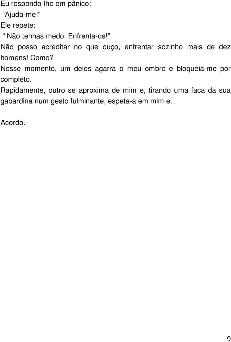 Nesse momento, um deles agarra o meu ombro e bloqueia-me por completo.