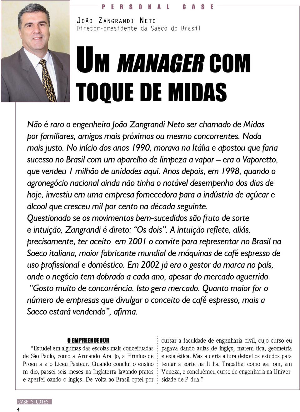 No início dos anos 1990, morava na Itália e apostou que faria sucesso no Brasil com um aparelho de limpeza a vapor era o Vaporetto, que vendeu 1 milhão de unidades aqui.