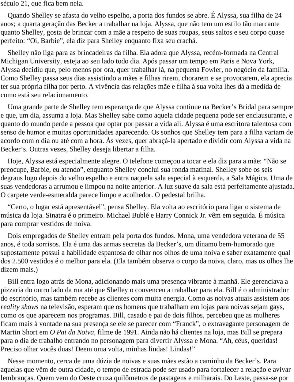 seu crachá. Shelley não liga para as brincadeiras da filha. Ela adora que Alyssa, recém-formada na Central Michigan University, esteja ao seu lado todo dia.