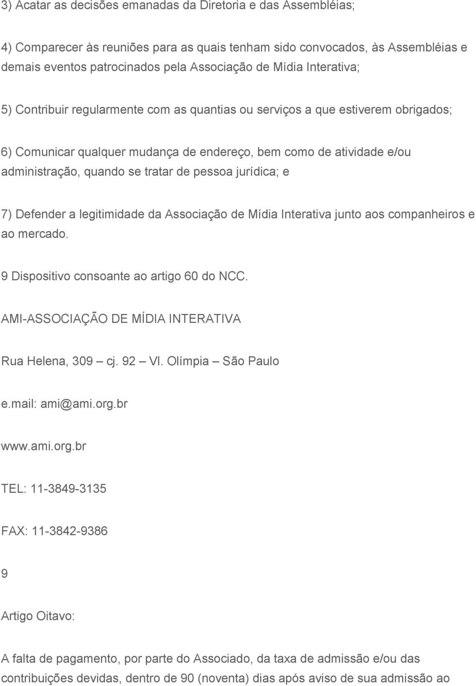 administração, quando se tratar de pessoa jurídica; e 7) Defender a legitimidade da Associação de Mídia Interativa junto aos companheiros e ao mercado.