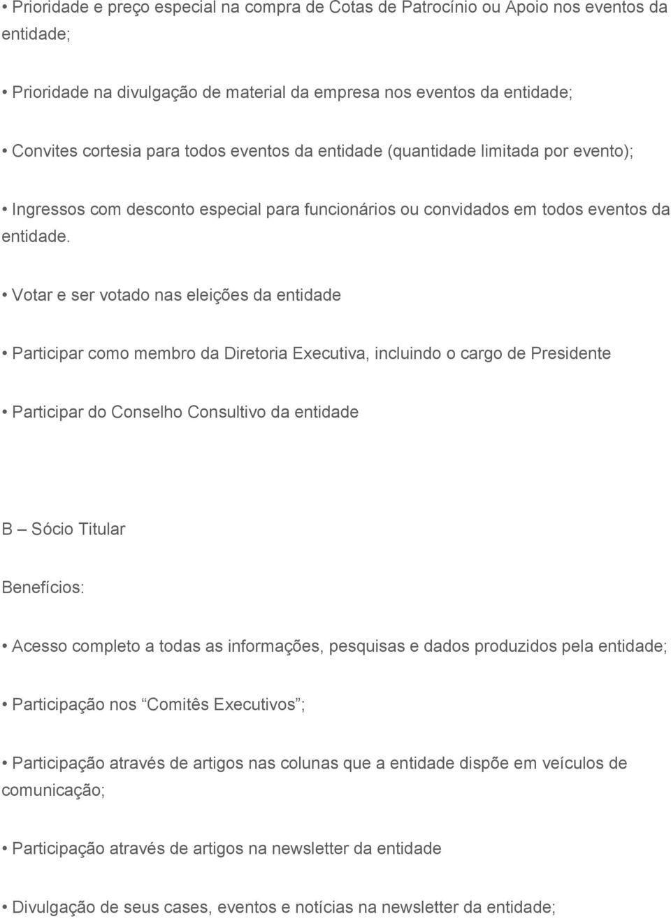 Votar e ser votado nas eleições da entidade Participar como membro da Diretoria Executiva, incluindo o cargo de Presidente Participar do Conselho Consultivo da entidade B Sócio Titular Benefícios: