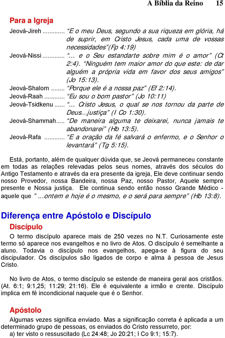 .. Porque ele é a nossa paz (Ef 2:14). Jeová-Raah... Eu sou o bom pastor (Jo 10:11) Jeová-Tsidkenu...... Cristo Jesus, o qual se nos tornou da parte de Deus...justiça (I Co 1:30). Jeová-Shammah.