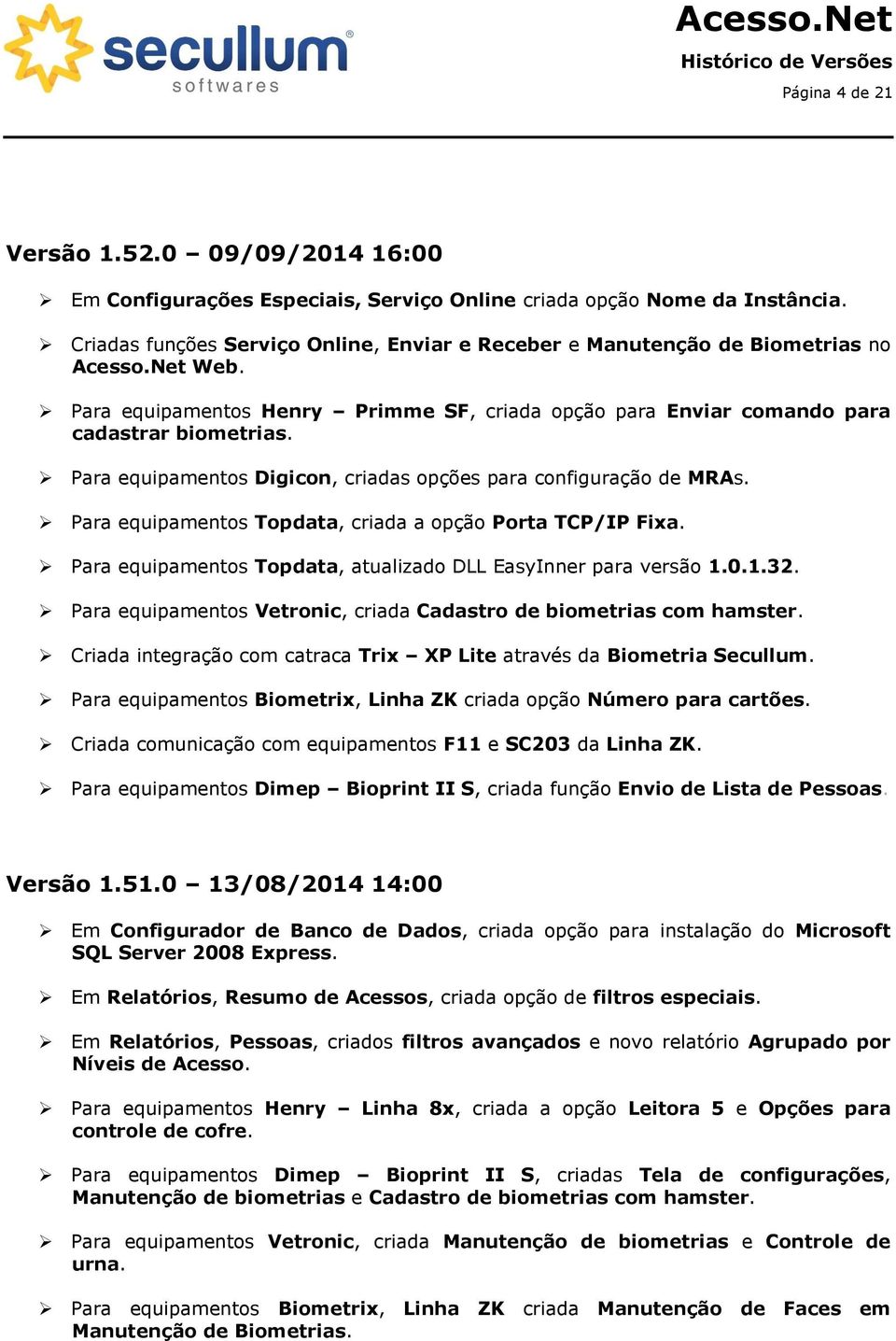 Para equipamentos Digicon, criadas opções para configuração de MRAs. Para equipamentos Topdata, criada a opção Porta TCP/IP Fixa. Para equipamentos Topdata, atualizado DLL EasyInner para versão 1.0.1.32.