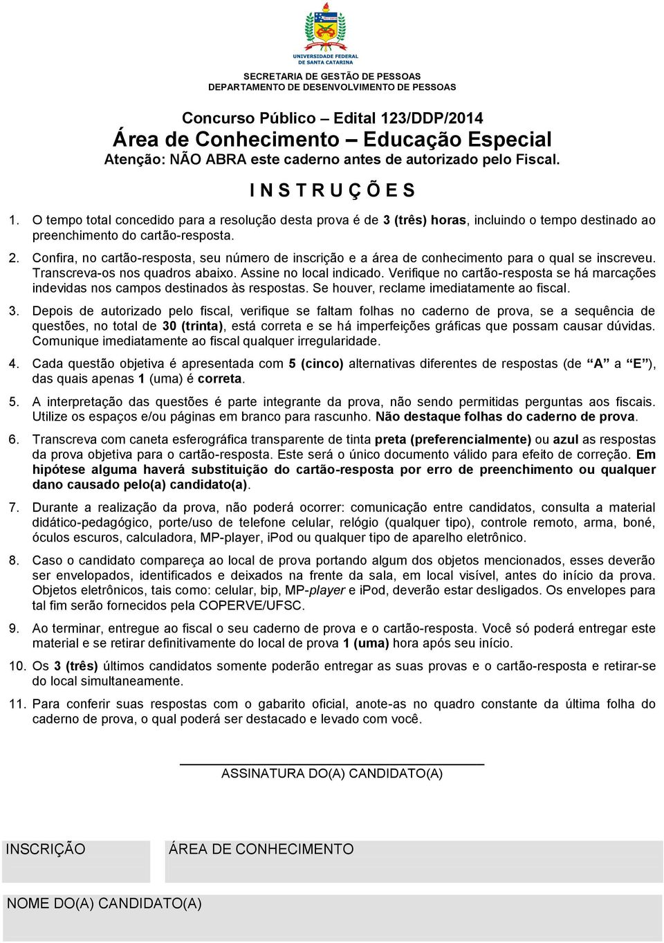 Confira, no cartão-resposta, seu número de inscrição e a área de conhecimento para o qual se inscreveu. Transcreva-os nos quadros abaixo. Assine no local indicado.