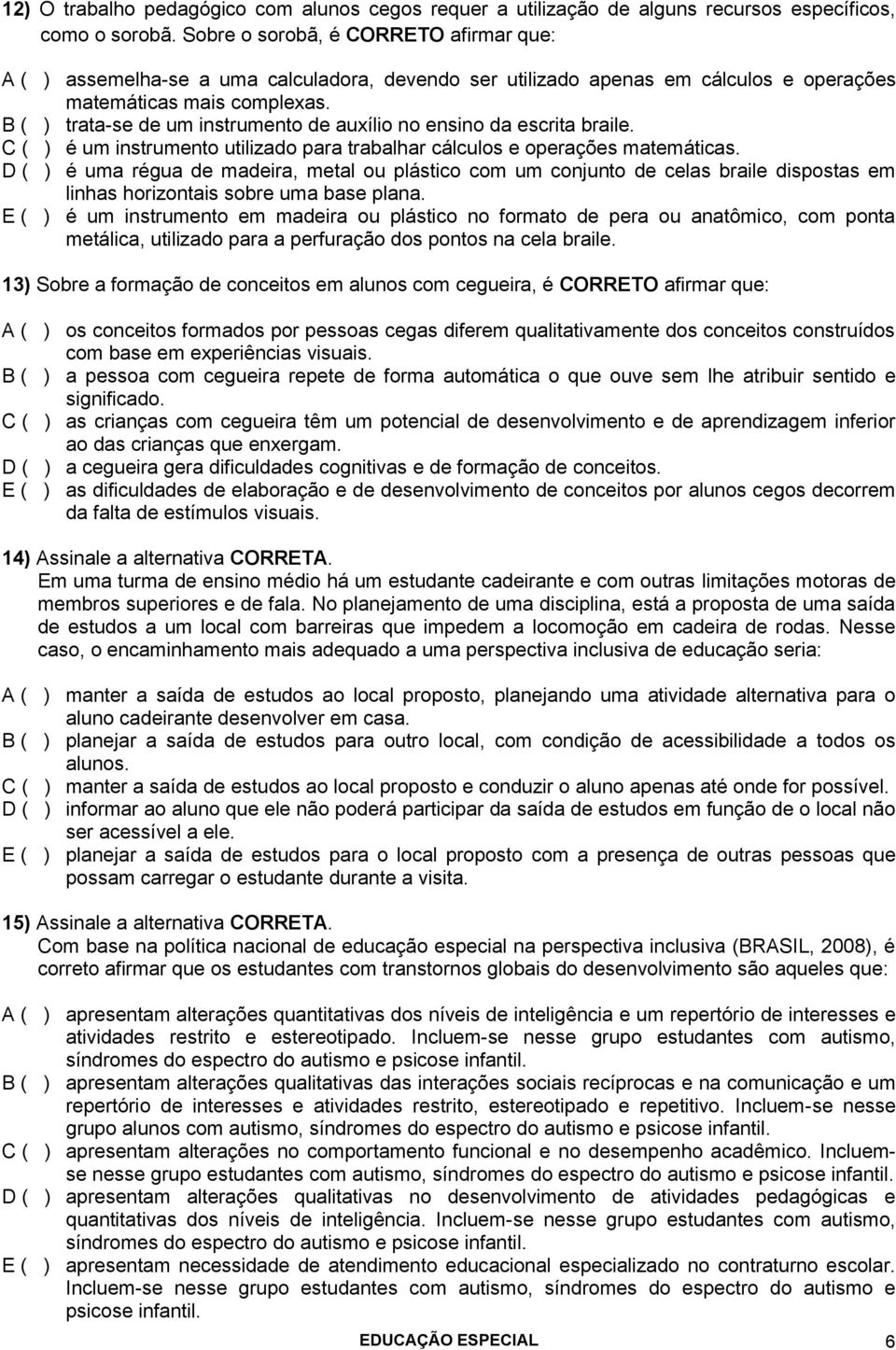 B ( ) trata-se de um instrumento de auxílio no ensino da escrita braile. C ( ) é um instrumento utilizado para trabalhar cálculos e operações matemáticas.