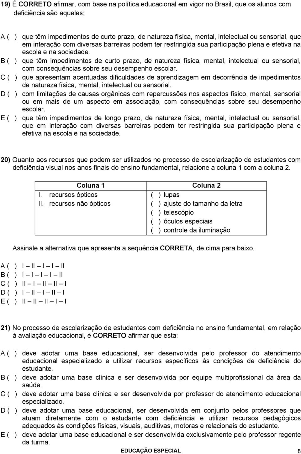 B ( ) que têm impedimentos de curto prazo, de natureza física, mental, intelectual ou sensorial, com consequências sobre seu desempenho escolar.