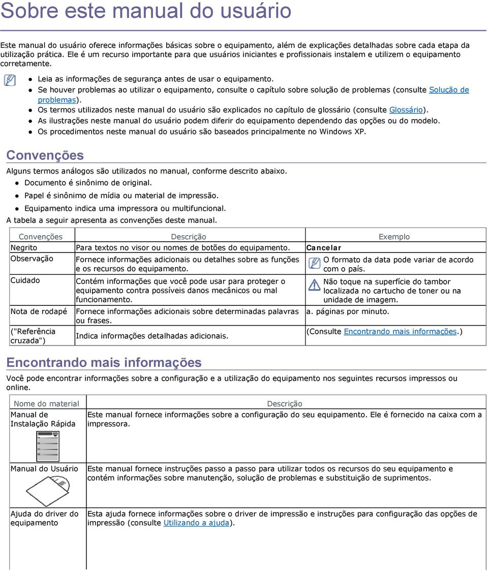 Se houver problemas ao utilizar o equipamento, consulte o capítulo sobre solução de problemas (consulte Solução de problemas).