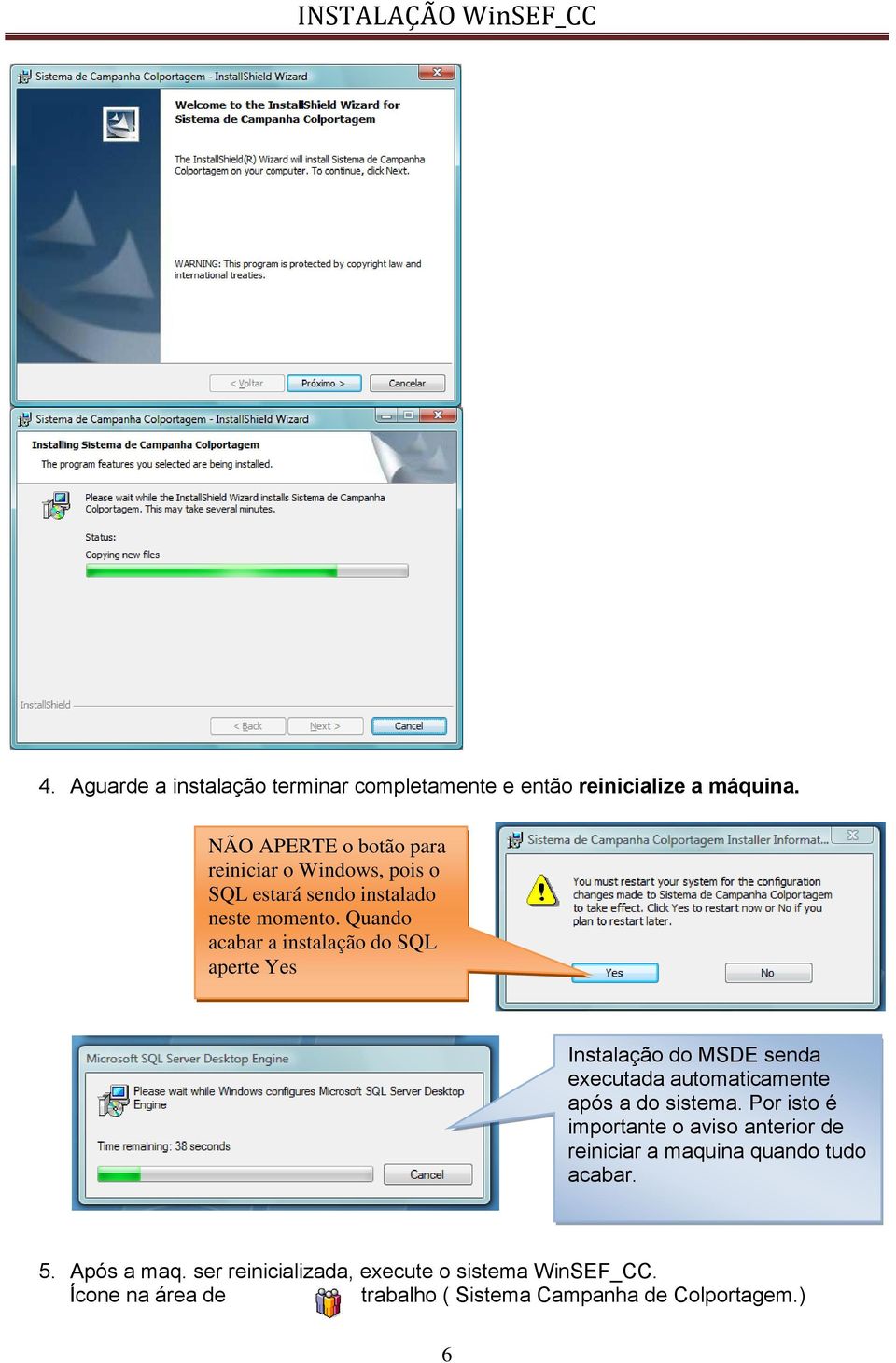 Quando acabar a instalação do SQL aperte Yes Instalação do MSDE senda executada automaticamente após a do sistema.