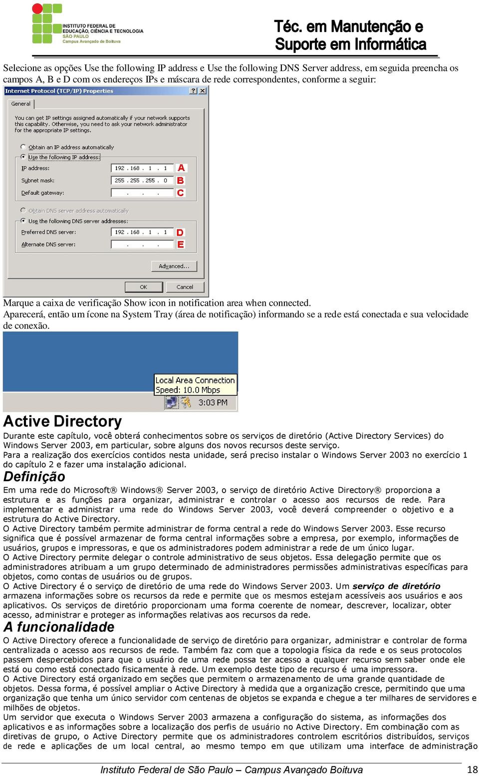 Aparecerá, então um ícone na System Tray (área de notificação) informando se a rede está conectada e sua velocidade de conexão.