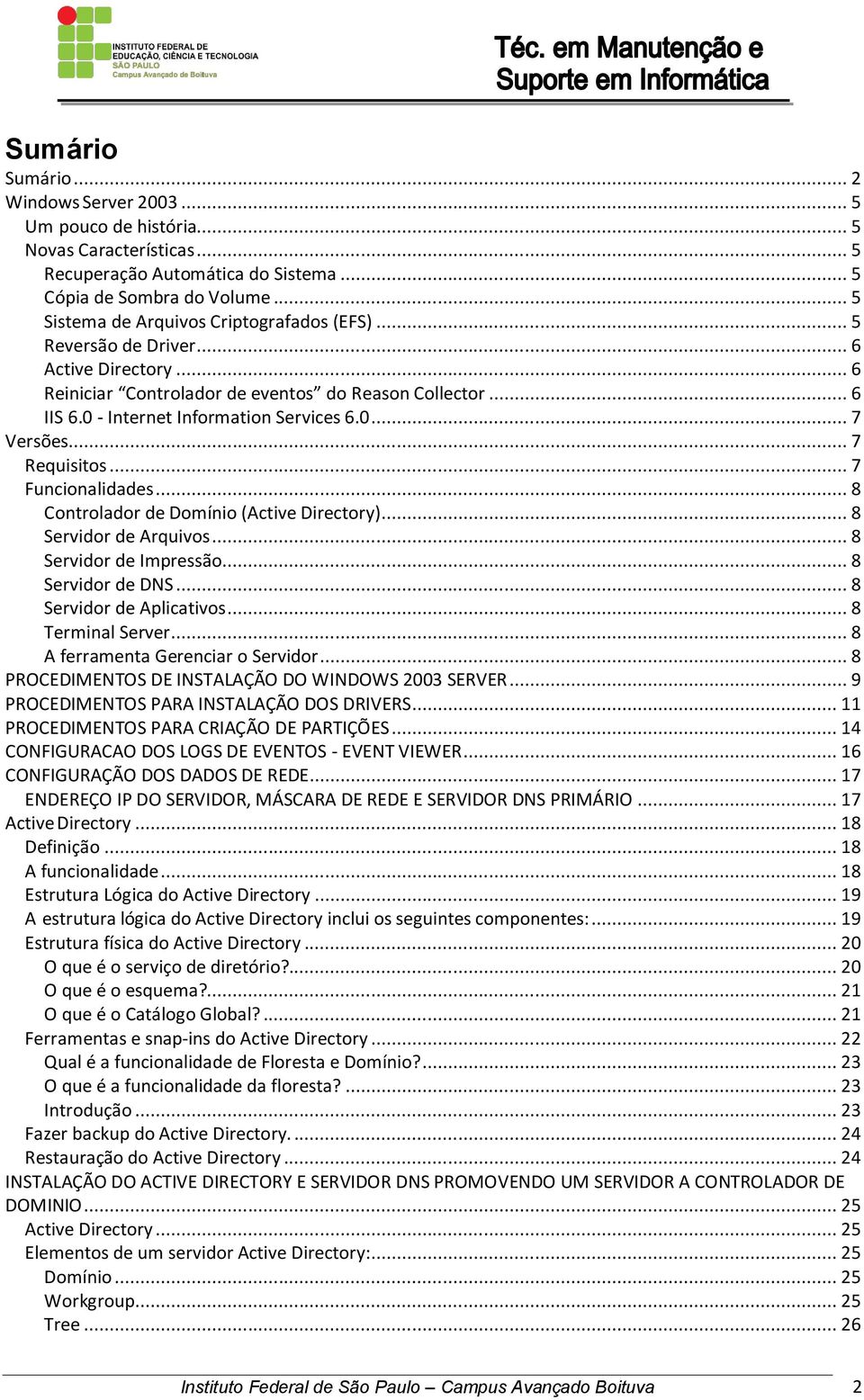 .. 7 Requisitos... 7 Funcionalidades... 8 Controlador de Domínio (Active Directory)... 8 Servidor de Arquivos... 8 Servidor de Impressão... 8 Servidor de DNS... 8 Servidor de Aplicativos.