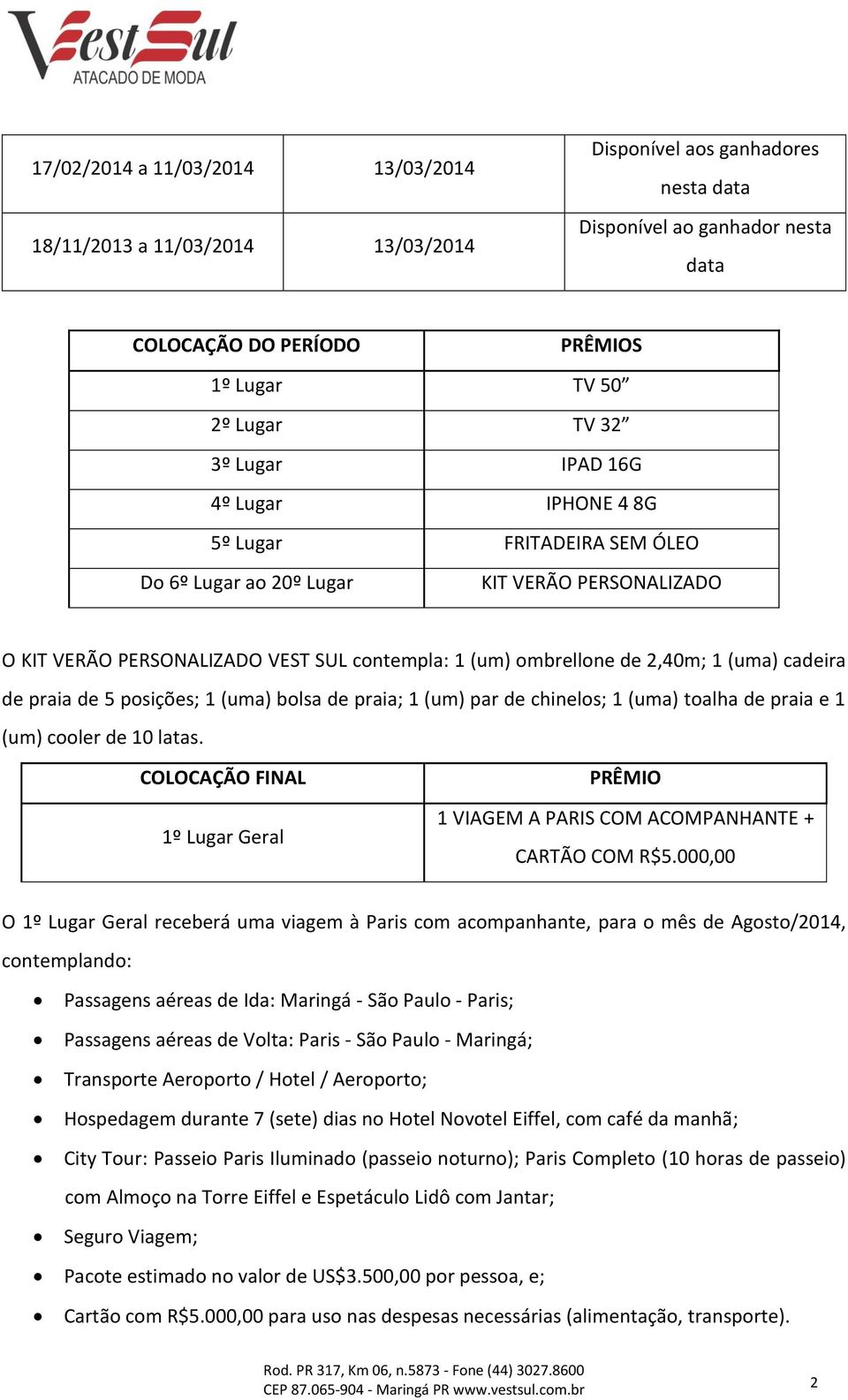 (uma) bolsa de praia; 1 (um) par de chinelos; 1 (uma) toalha de praia e 1 (um) cooler de 10 latas. COLOCAÇÃO FINAL 1º Lugar Geral PRÊMIO 1 VIAGEM A PARIS COM ACOMPANHANTE + CARTÃO COM R$5.