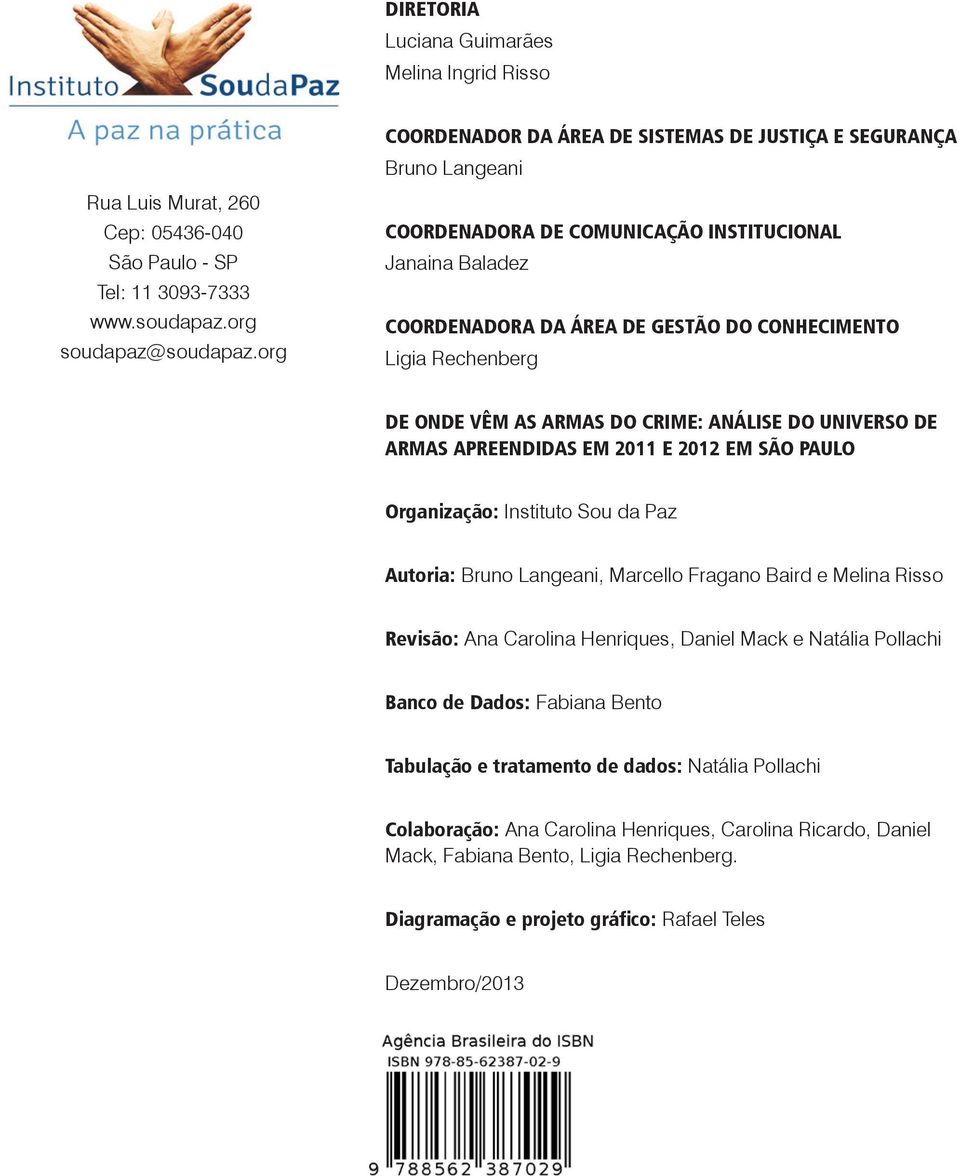 ONDE VÊM AS ARMAS DO CRIME: ANÁLISE DO UNIVERSO DE ARMAS APREENDIDAS EM 2011 E 2012 EM SÃO PAULO Organização: Instituto Sou da Paz Autoria: Bruno Langeani, Marcello Fragano Baird e Melina Risso