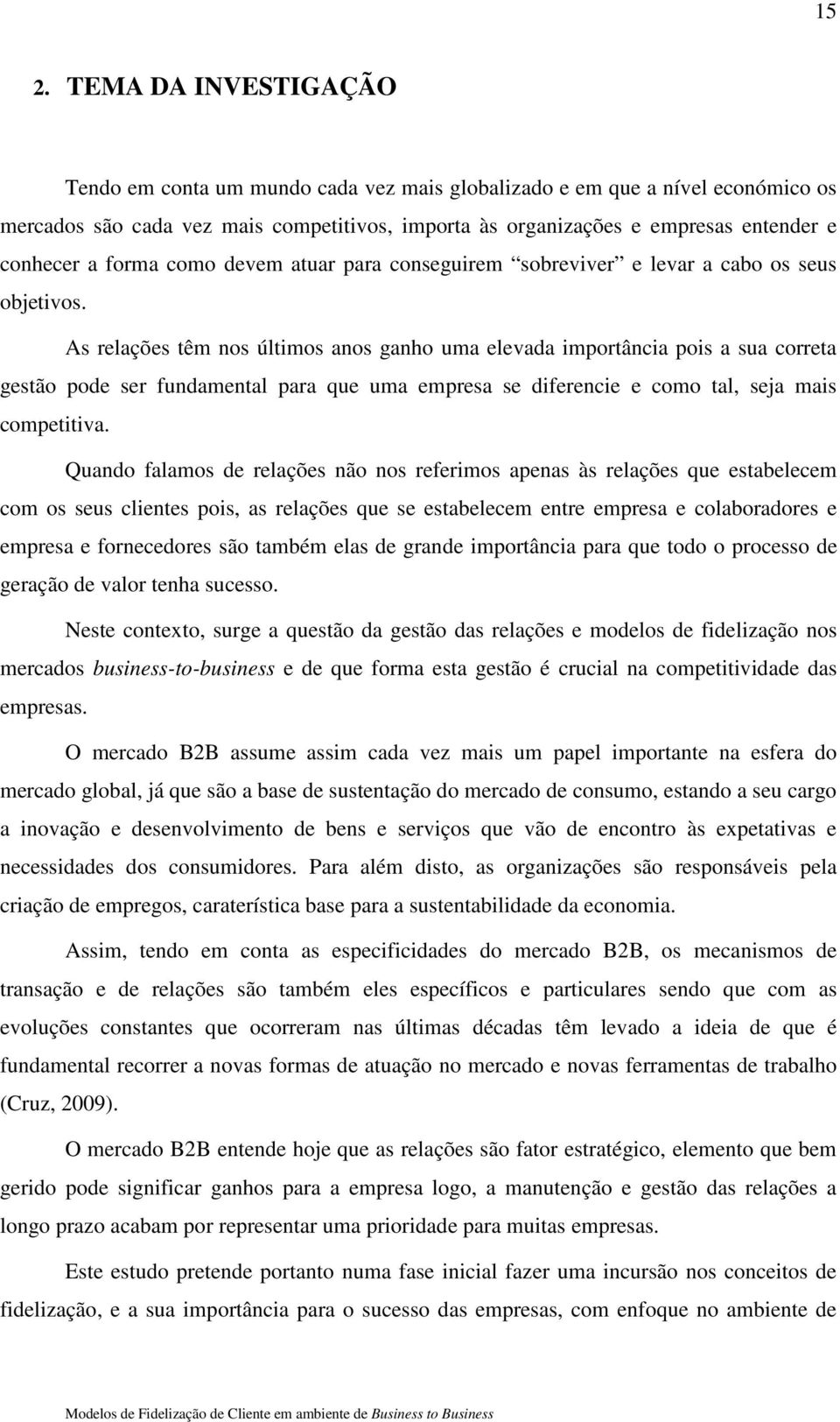 As relações têm nos últimos anos ganho uma elevada importância pois a sua correta gestão pode ser fundamental para que uma empresa se diferencie e como tal, seja mais competitiva.