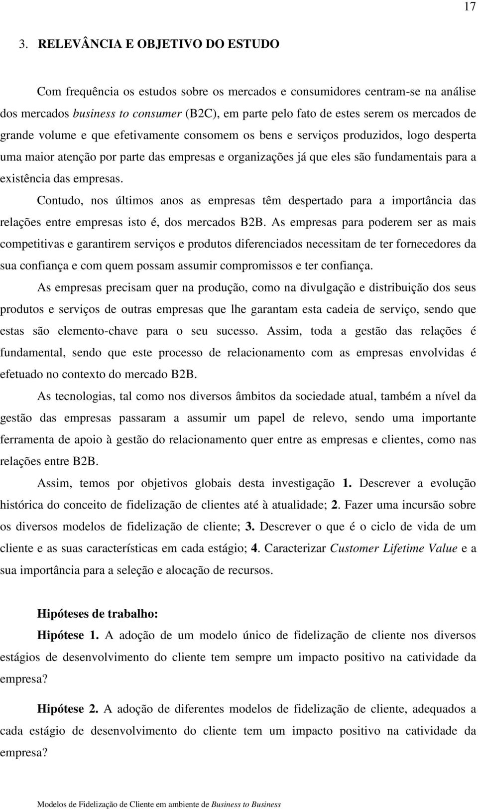 existência das empresas. Contudo, nos últimos anos as empresas têm despertado para a importância das relações entre empresas isto é, dos mercados B2B.