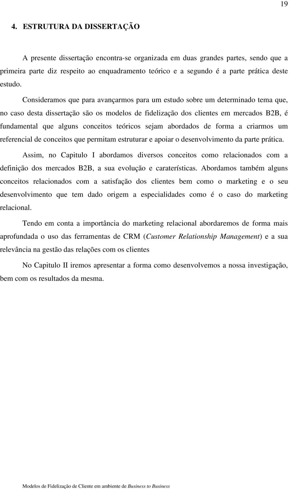 Consideramos que para avançarmos para um estudo sobre um determinado tema que, no caso desta dissertação são os modelos de fidelização dos clientes em mercados B2B, é fundamental que alguns conceitos