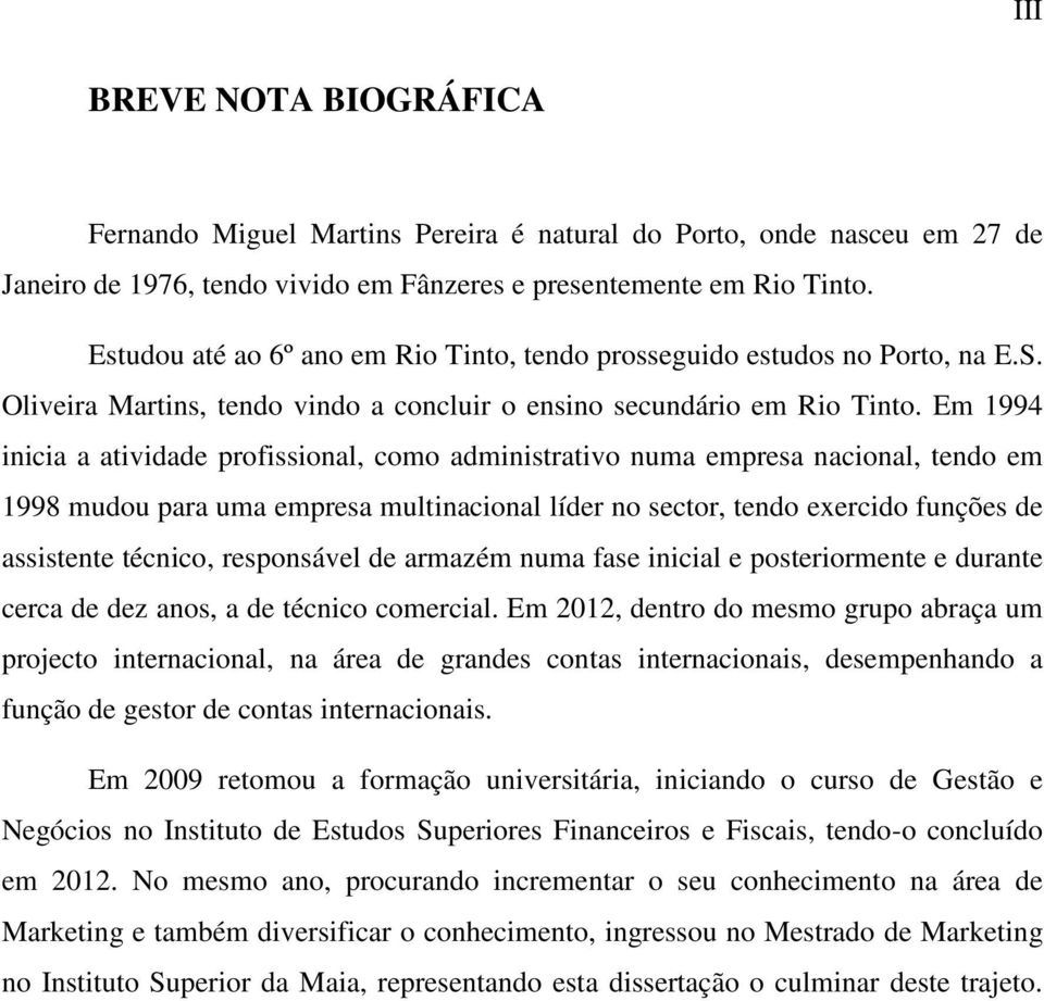 Em 1994 inicia a atividade profissional, como administrativo numa empresa nacional, tendo em 1998 mudou para uma empresa multinacional líder no sector, tendo exercido funções de assistente técnico,