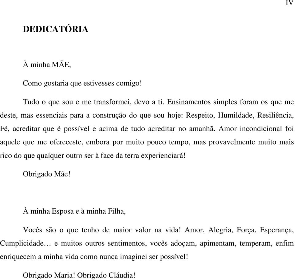 Amor incondicional foi aquele que me ofereceste, embora por muito pouco tempo, mas provavelmente muito mais rico do que qualquer outro ser à face da terra experienciará! Obrigado Mãe!