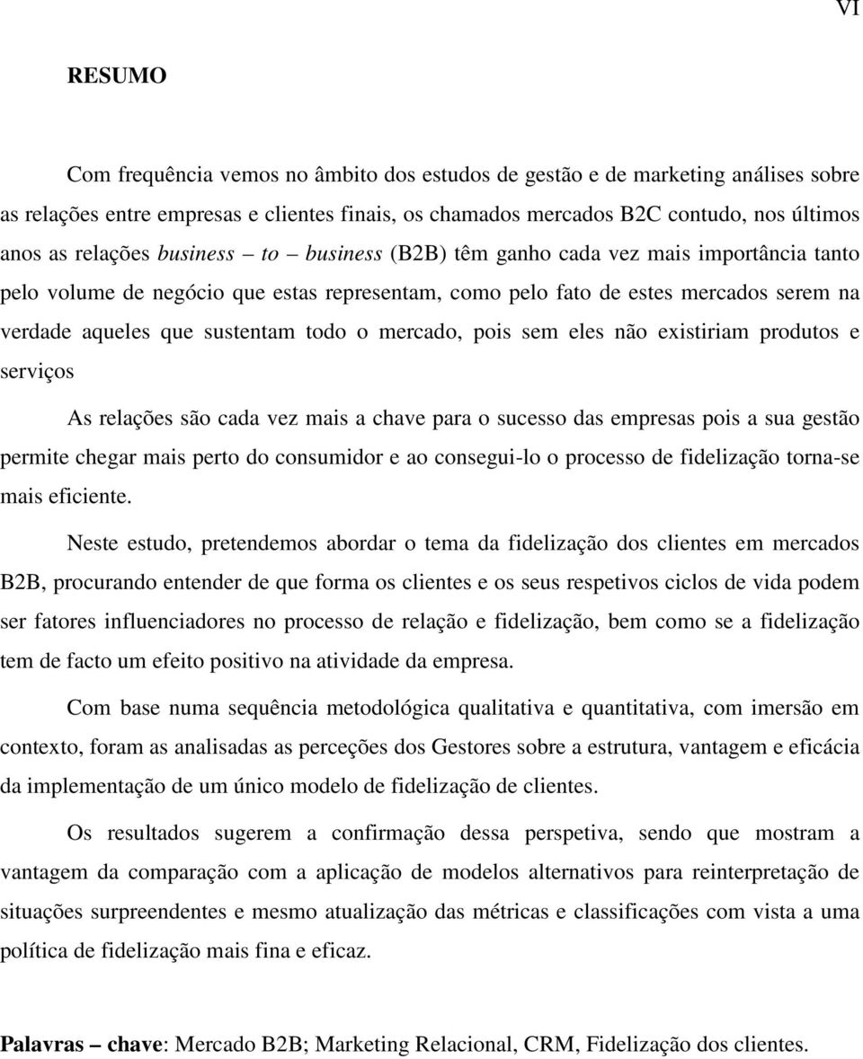 todo o mercado, pois sem eles não existiriam produtos e serviços As relações são cada vez mais a chave para o sucesso das empresas pois a sua gestão permite chegar mais perto do consumidor e ao