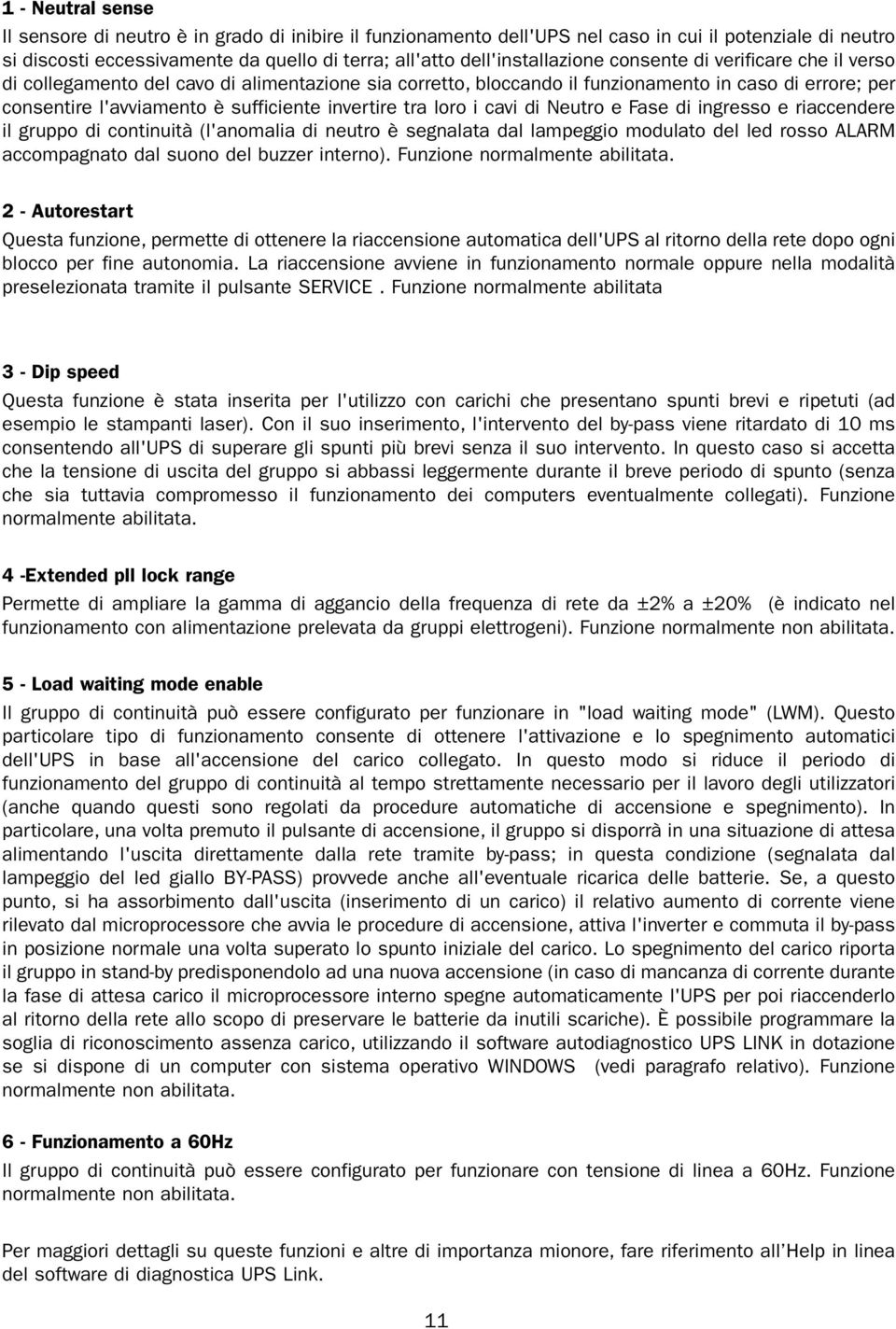 invertire tra loro i cavi di Neutro e Fase di ingresso e riaccendere il gruppo di continuità (l'anomalia di neutro è segnalata dal lampeggio modulato del led rosso ALARM accompagnato dal suono del