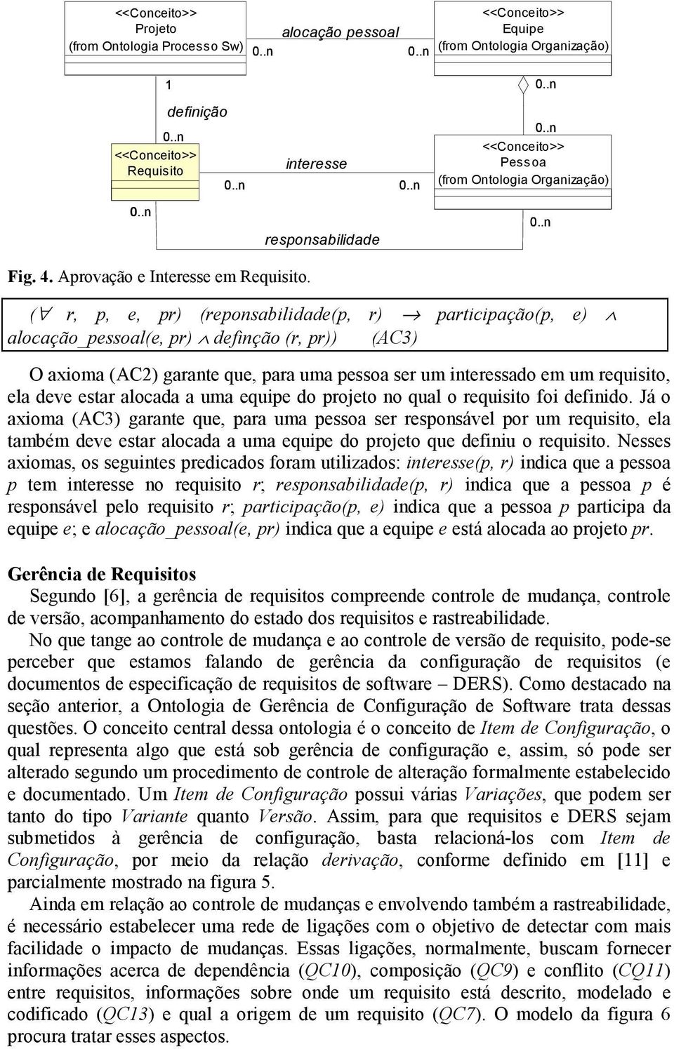 ( r, p, e, pr) (reponsabilidade(p, r) participação(p, e) alocação_pessoal(e, pr) definção (r, pr)) (AC3) O axioma (AC2) garante que, para uma pessoa ser um interessado em um requisito, ela deve estar