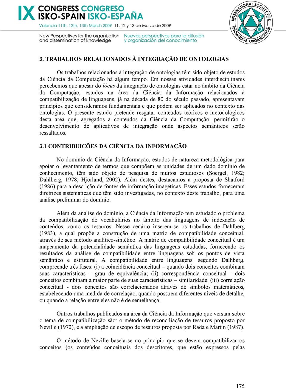 compatibilização de linguagens, já na década de 80 do século passado, apresentavam princípios que consideramos fundamentais e que podem ser aplicados no contexto das ontologias.