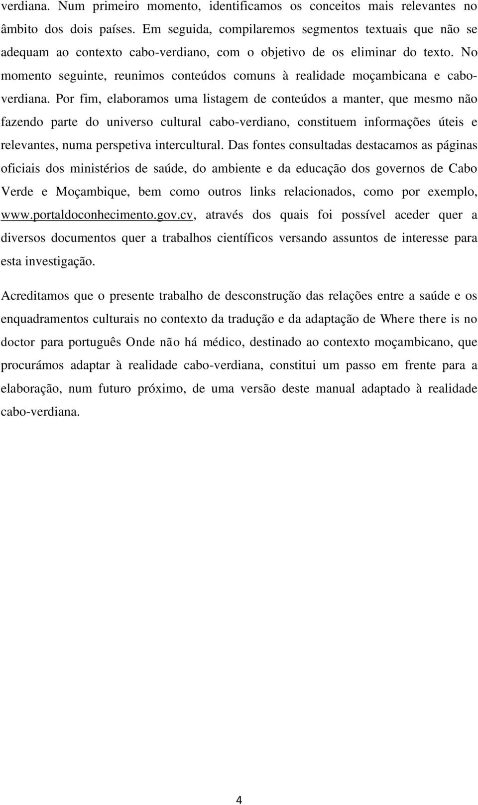 No momento seguinte, reunimos conteúdos comuns à realidade moçambicana e caboverdiana.