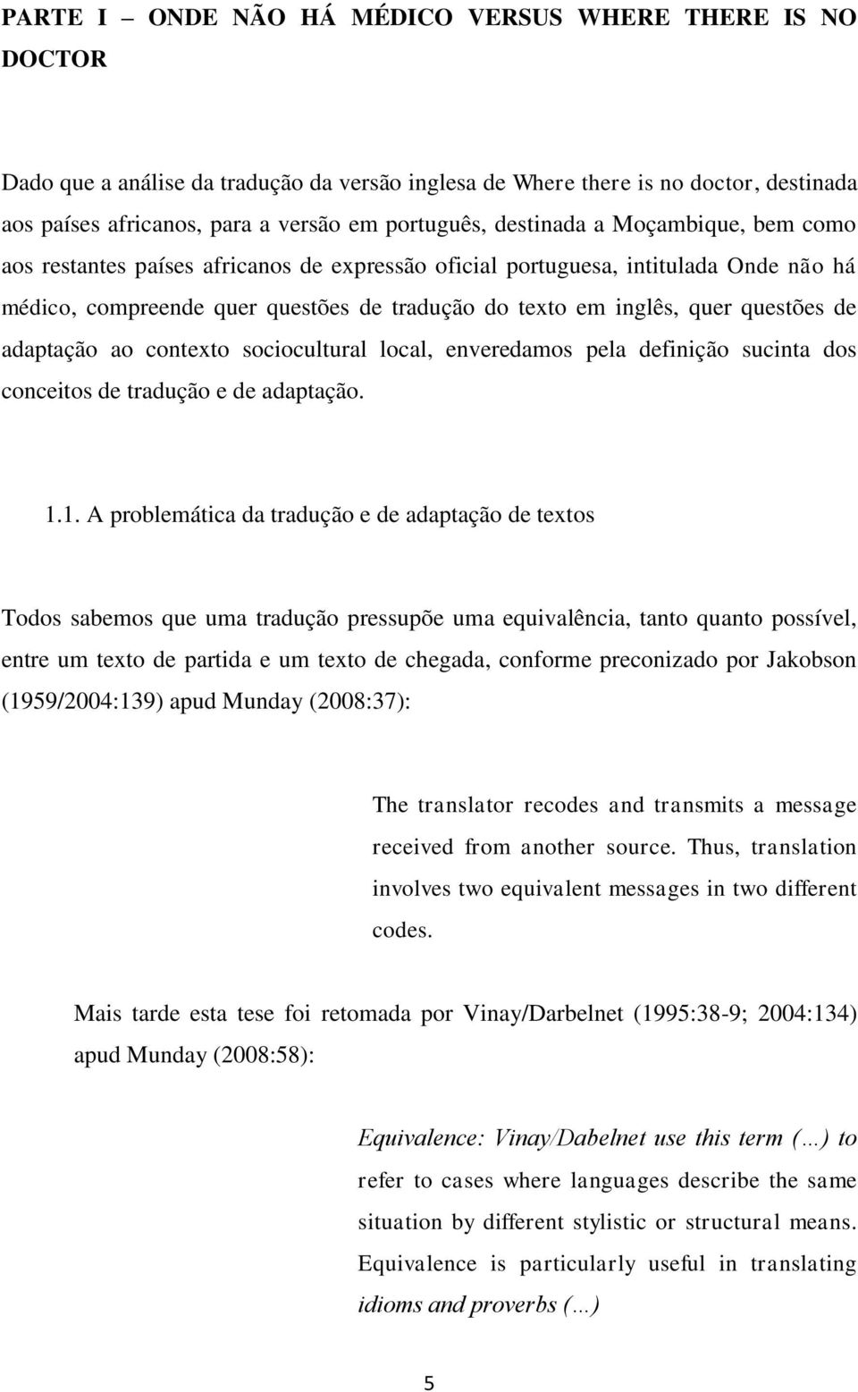 de adaptação ao contexto sociocultural local, enveredamos pela definição sucinta dos conceitos de tradução e de adaptação. 1.