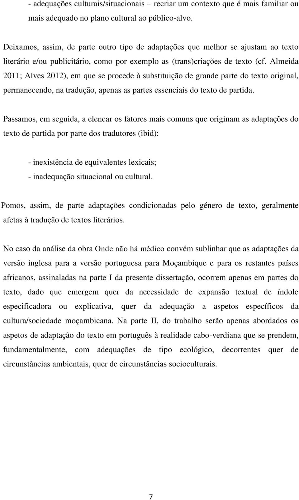 Almeida 2011; Alves 2012), em que se procede à substituição de grande parte do texto original, permanecendo, na tradução, apenas as partes essenciais do texto de partida.