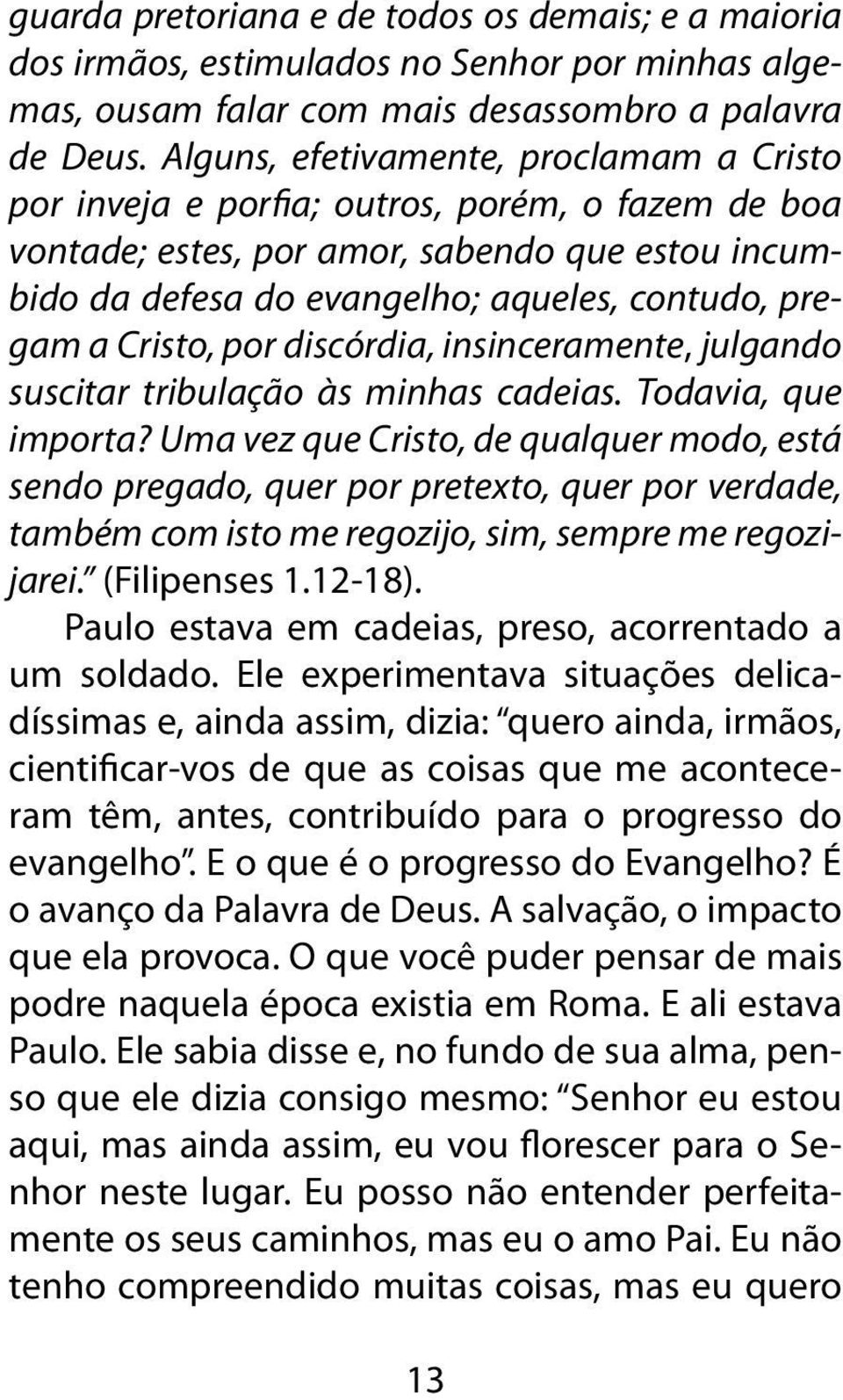 Cristo, por discórdia, insinceramente, julgando suscitar tribulação às minhas cadeias. Todavia, que importa?