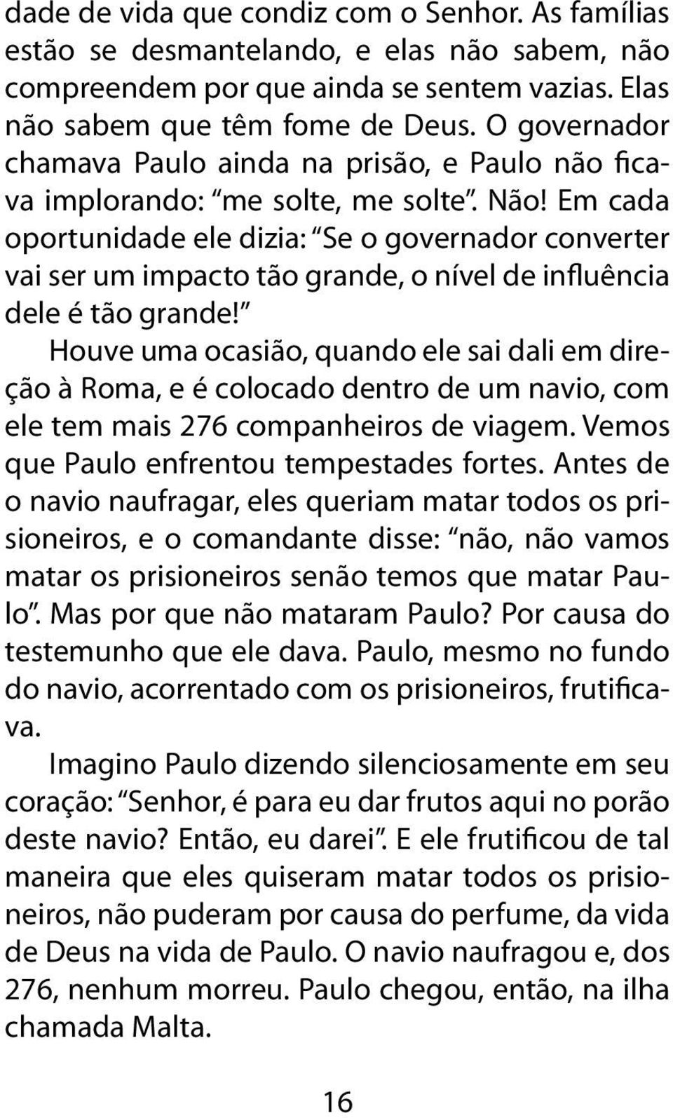 Em cada oportunidade ele dizia: Se o governador converter vai ser um impacto tão grande, o nível de influência dele é tão grande!