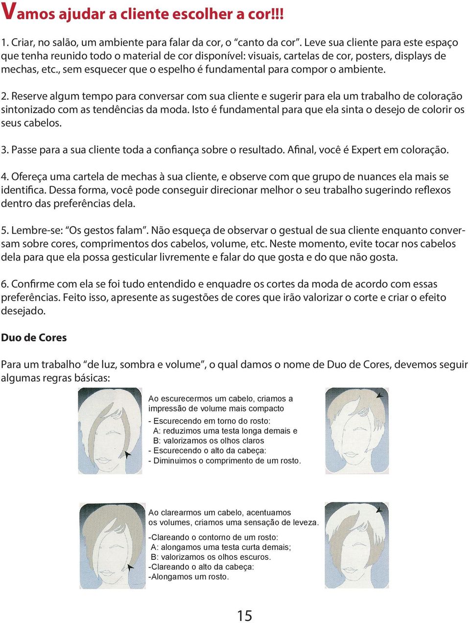 , sem esquecer que o espelho é fundamental para compor o ambiente. 2.