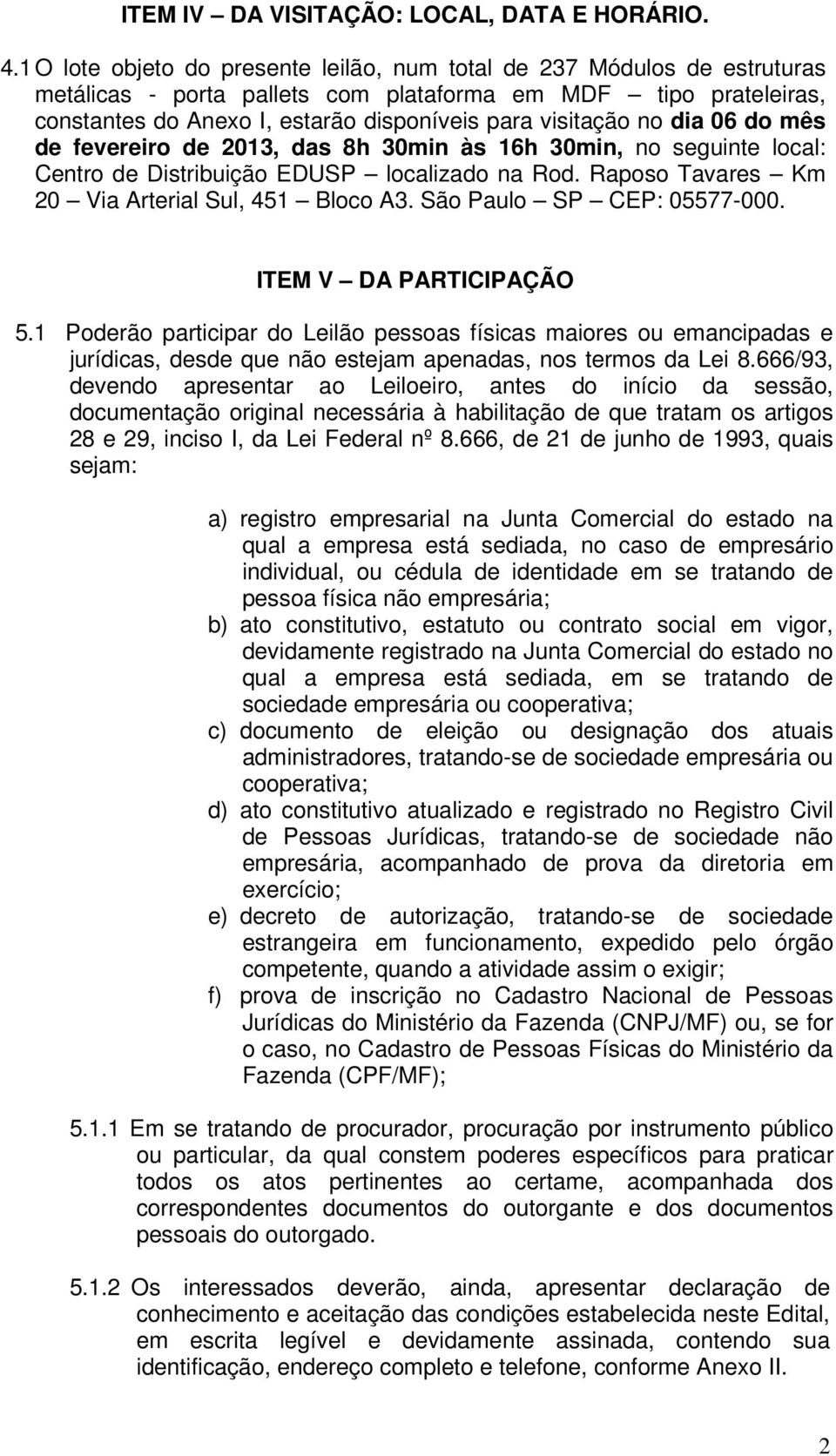 no dia 06 do mês de fevereiro de 2013, das 8h 30min às 16h 30min, no seguinte local: Centro de Distribuição EDUSP localizado na Rod. Raposo Tavares Km 20 Via Arterial Sul, 451 Bloco A3.