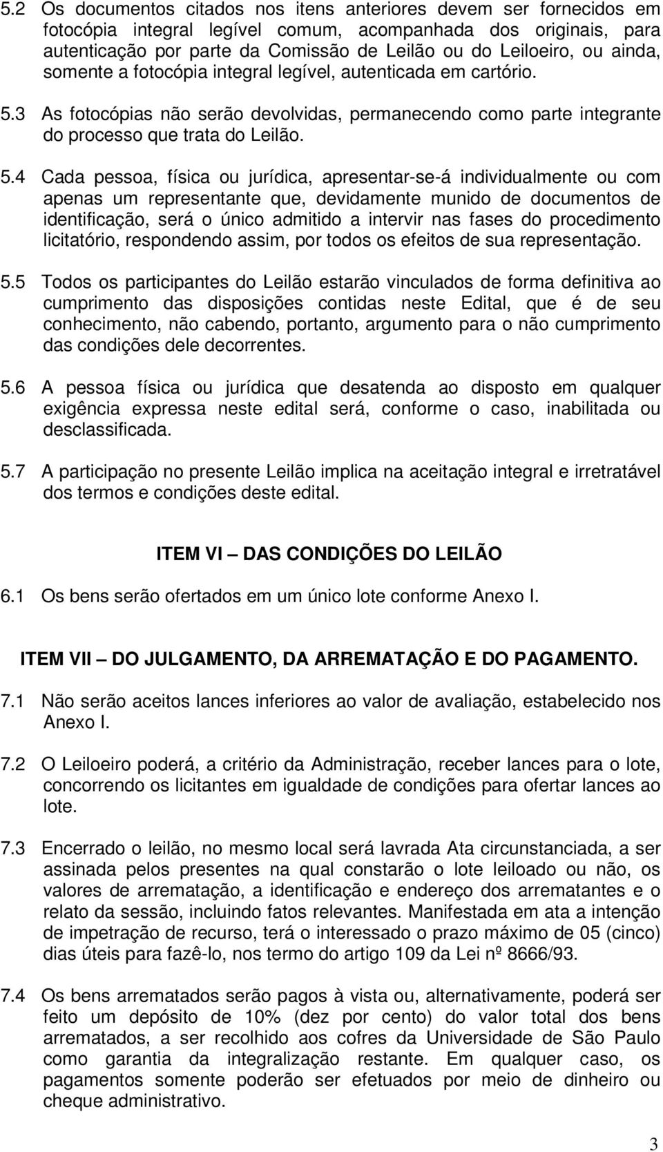 3 As fotocópias não serão devolvidas, permanecendo como parte integrante do processo que trata do Leilão. 5.