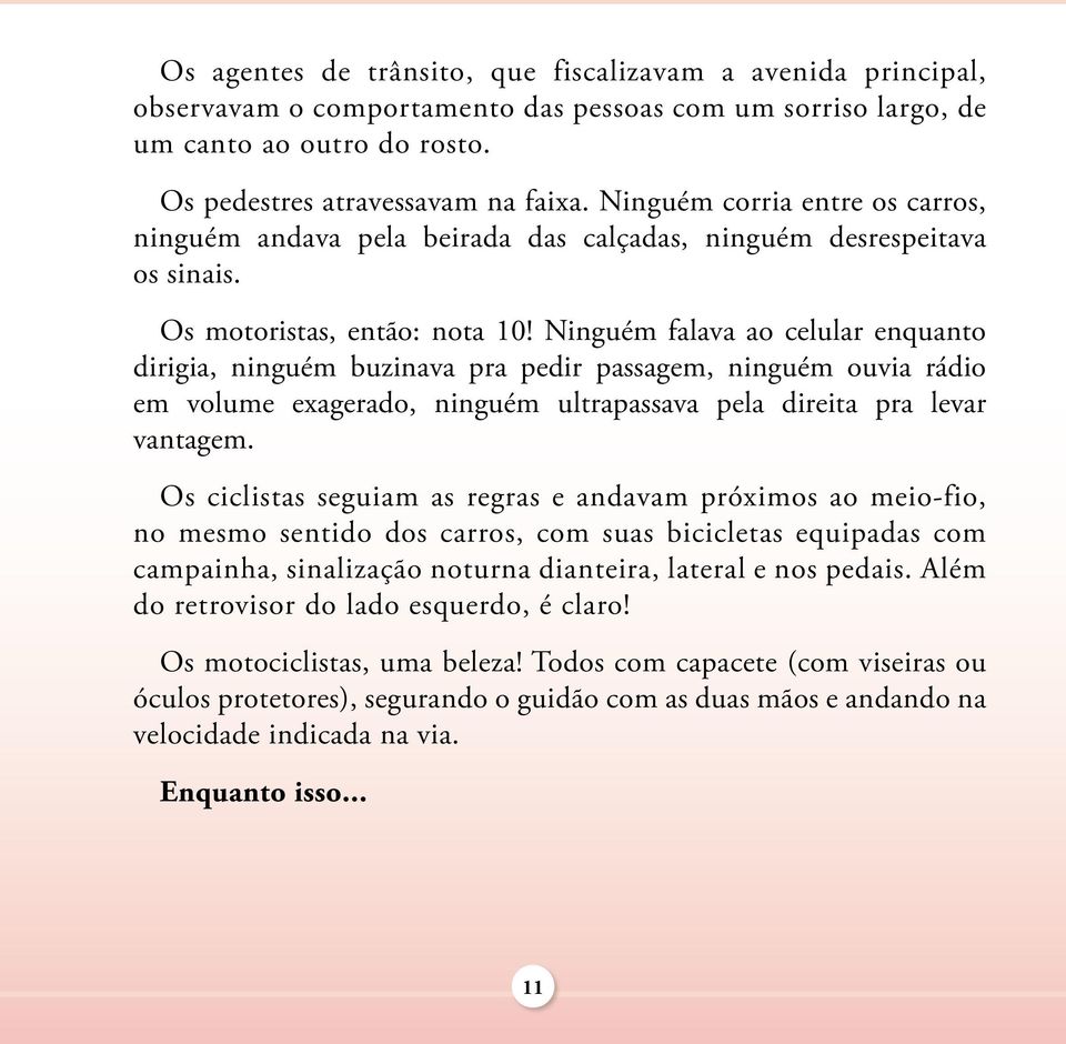 Ninguém falava ao celular enquanto dirigia, ninguém buzinava pra pedir passagem, ninguém ouvia rádio em volume exagerado, ninguém ultrapassava pela direita pra levar vantagem.