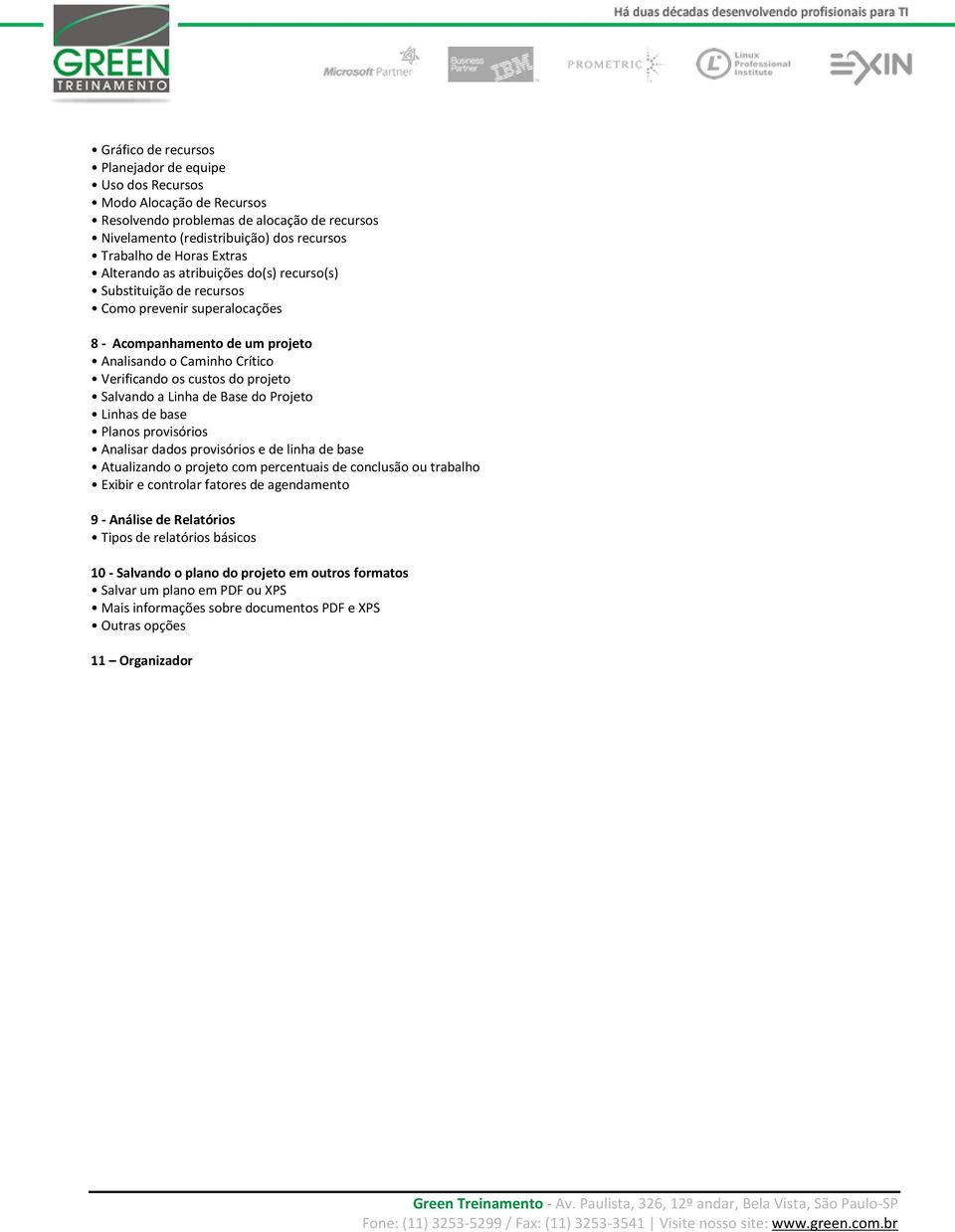 a Linha de Base do Projeto Linhas de base Planos provisórios Analisar dados provisórios e de linha de base Atualizando o projeto com percentuais de conclusão ou trabalho Exibir e controlar fatores de